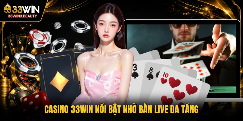 Casino 33WIN nổi bật nhờ bàn live đa tầng