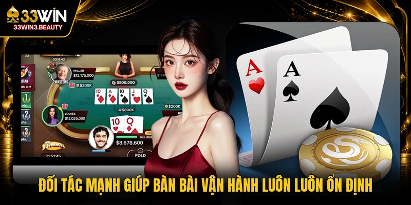 Đối tác mạnh giúp bàn bài vận hành luôn luôn ổn định