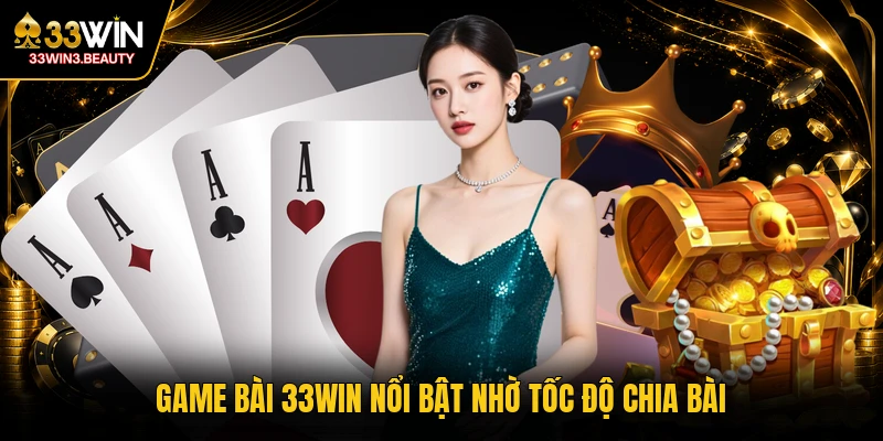 Game bài 33WIN nổi bật nhờ tốc độ chia bài