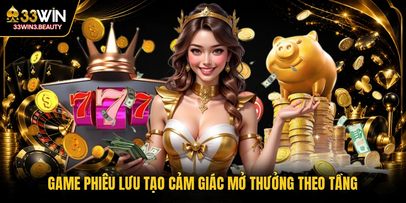 Game phiêu lưu tạo cảm giác mở thưởng theo tầng