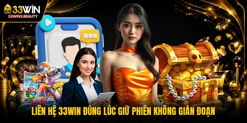 Liên hệ 33WIN đúng lúc giữ phiên không gián đoạn