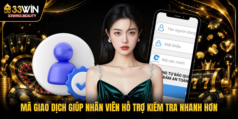 Mã giao dịch giúp nhân viên hỗ trợ kiểm tra nhanh hơn
