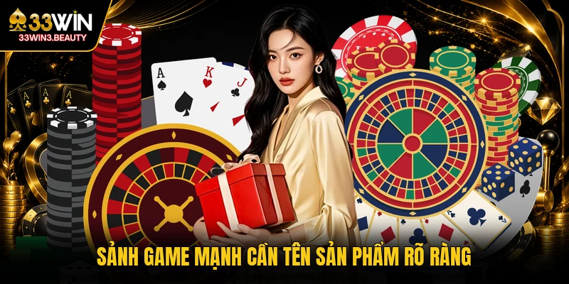 Sảnh game mạnh cần tên sản phẩm rõ ràng